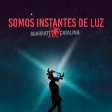 Agarrate Catalina - SOMOS INSTANTES DE LUZ - SINGLE