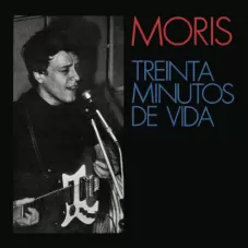 Moris - TREINTA MINUTOS DE VIDA