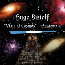 Hugo Bistolfi - VIAJE AL COSMOS - GUATEMALA