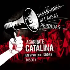 Agarrate Catalina - DEFENSORES DE CAUSAS PERDIDAS, DISCO 1 (EN VIVO EN EL SODRE)