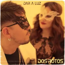 Dar a luz - DOS ROTOS - SINGLE