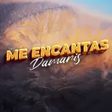 Damaris (Damaris Melina) - ME ENCANTAS - SINGLE