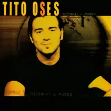 Tito Oses - DETENGAN AL MUNDO